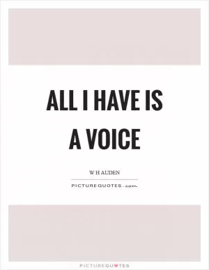 All I have is a voice Picture Quote #1