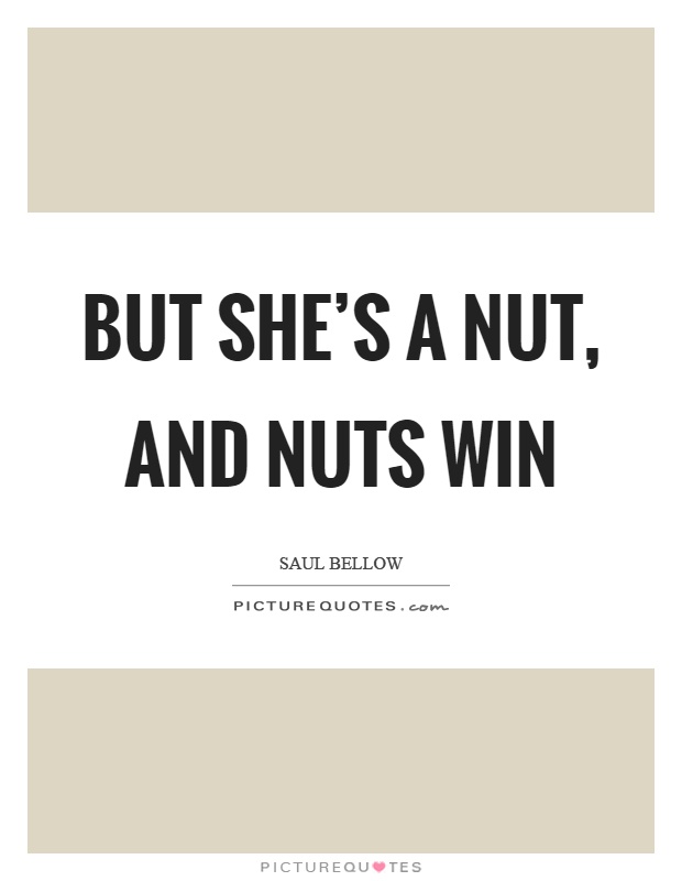 But she's a nut, and nuts win Picture Quote #1