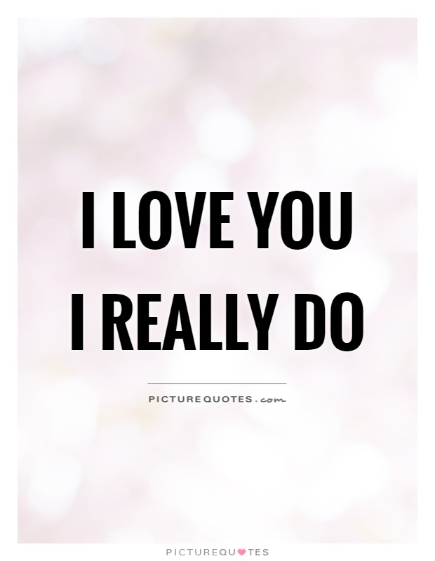 I love you I really do Picture Quote #1