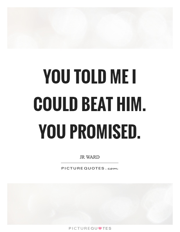 You told me I could beat him. You promised Picture Quote #1
