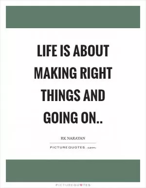 Life is about making right things and going on Picture Quote #1