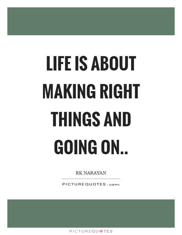 Life is about making right things and going on Picture Quote #1