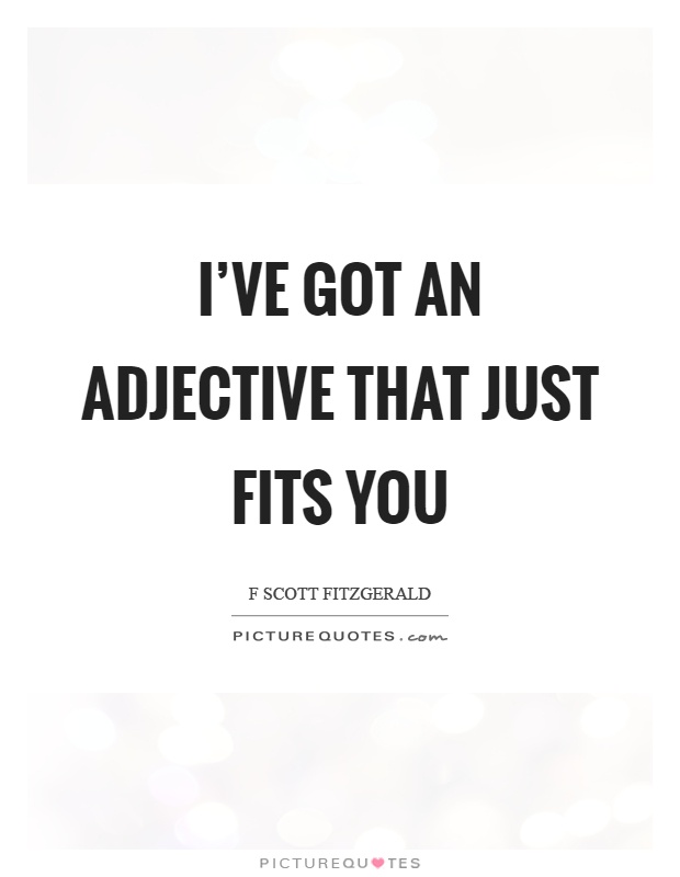 I've got an adjective that just fits you Picture Quote #1