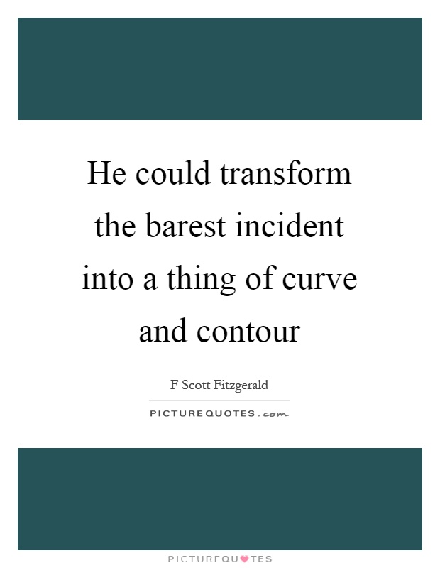 He could transform the barest incident into a thing of curve and contour Picture Quote #1