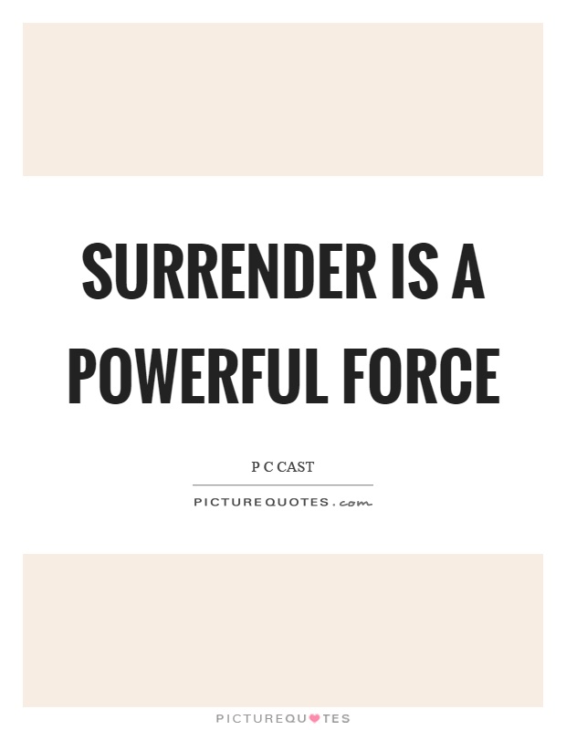 Surrender is a powerful force Picture Quote #1
