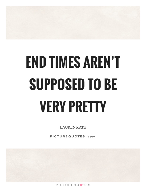 End times aren't supposed to be very pretty Picture Quote #1