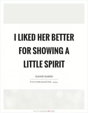 I liked her better for showing a little spirit Picture Quote #1
