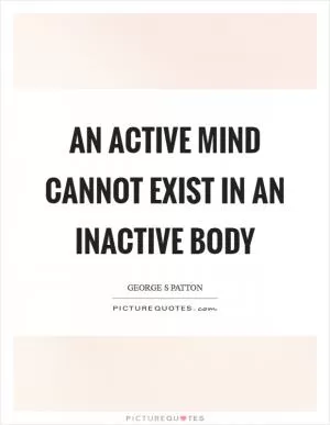 An active mind cannot exist in an inactive body Picture Quote #1