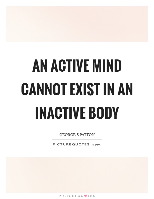 An active mind cannot exist in an inactive body Picture Quote #1