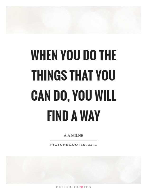 When you do the things that you can do, you will find a way Picture Quote #1