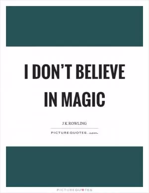 I don’t believe in magic Picture Quote #1