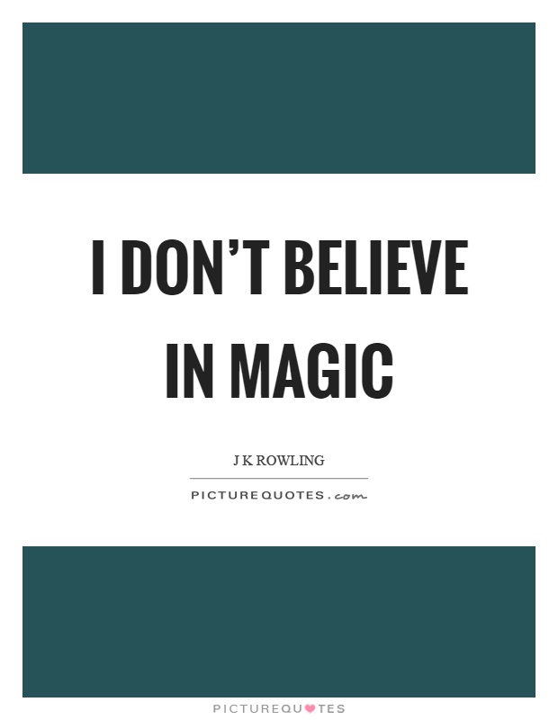 I don't believe in magic Picture Quote #1