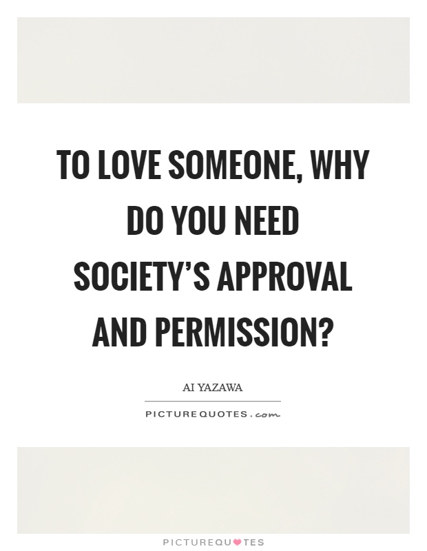 To love someone, why do you need society's approval and permission? Picture Quote #1