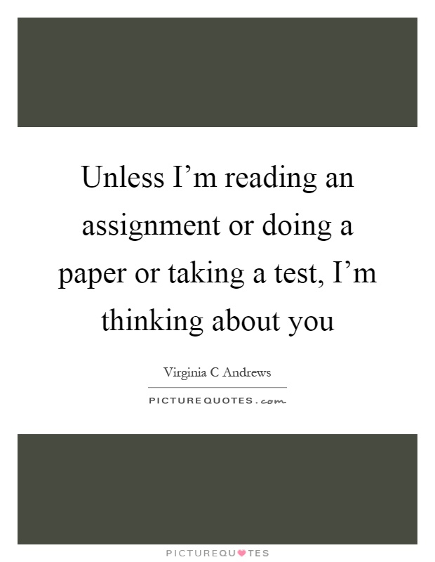 Unless I'm reading an assignment or doing a paper or taking a test, I'm thinking about you Picture Quote #1