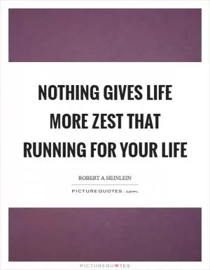 Nothing gives life more zest that running for your life Picture Quote #1