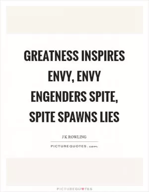Greatness inspires envy, envy engenders spite, spite spawns lies Picture Quote #1