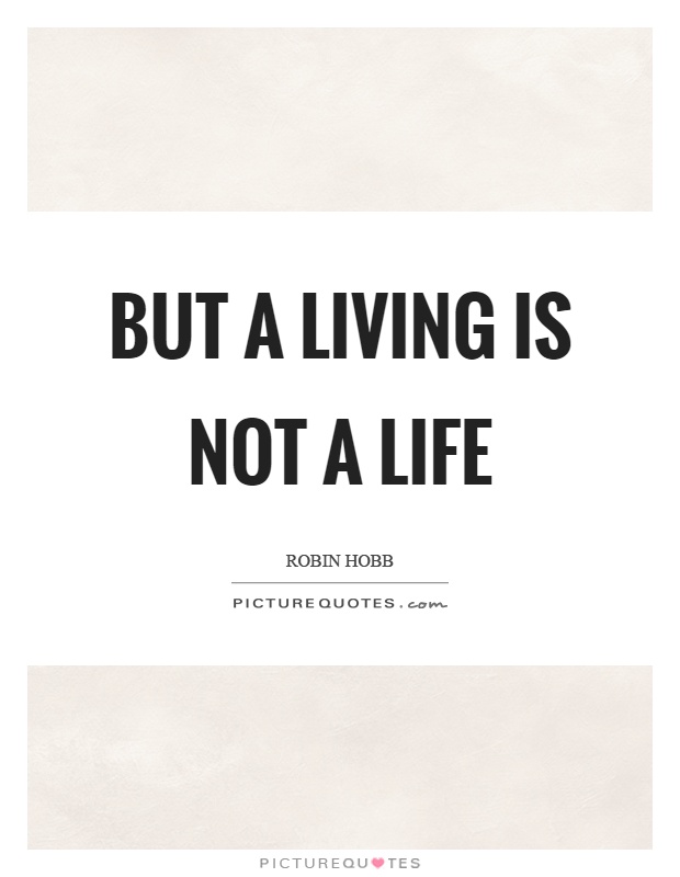 But a living is not a life Picture Quote #1