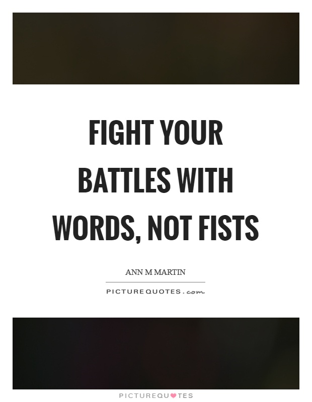 Fight your battles with words, not fists Picture Quote #1