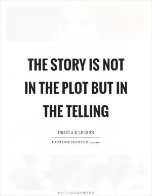 The story is not in the plot but in the telling Picture Quote #1