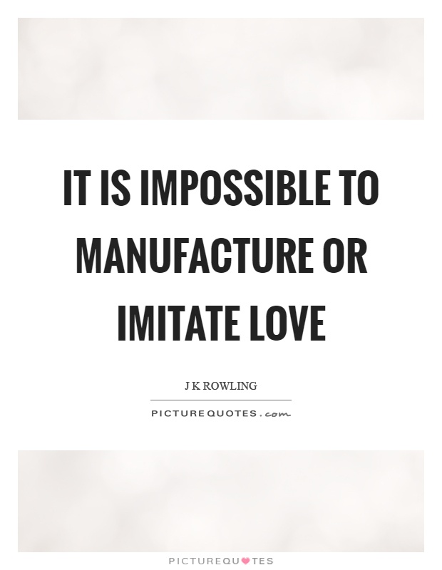 It is impossible to manufacture or imitate love Picture Quote #1