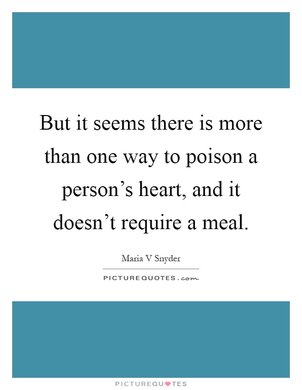 But it seems there is more than one way to poison a person's heart, and it doesn't require a meal Picture Quote #1