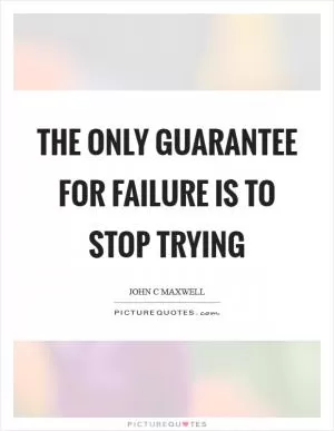 The only guarantee for failure is to stop trying Picture Quote #1