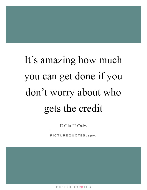 It's amazing how much you can get done if you don't worry about who gets the credit Picture Quote #1