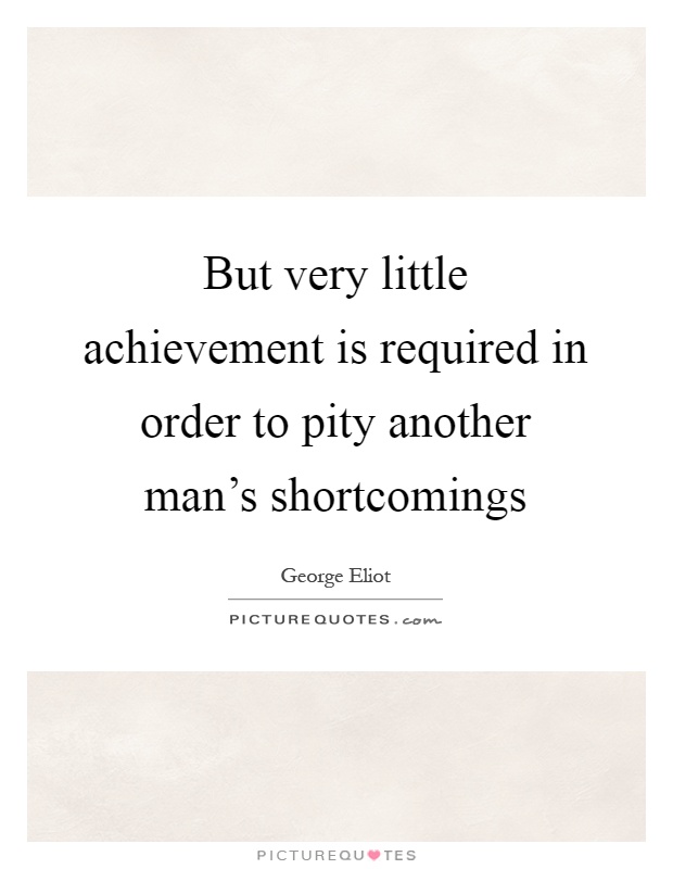 But very little achievement is required in order to pity another man's shortcomings Picture Quote #1