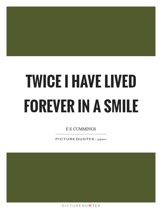 Twice I have lived forever in a smile Picture Quote #1