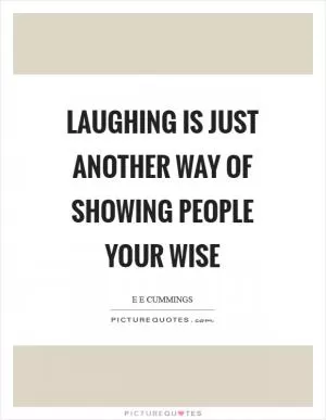 Laughing is just another way of showing people your wise Picture Quote #1