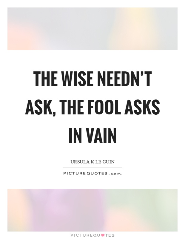 The wise needn't ask, the fool asks in vain Picture Quote #1