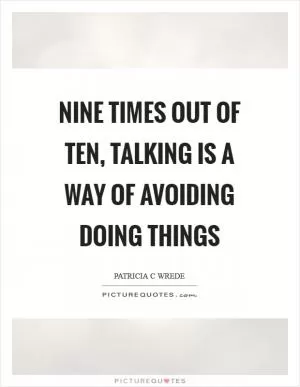 Nine times out of ten, talking is a way of avoiding doing things Picture Quote #1
