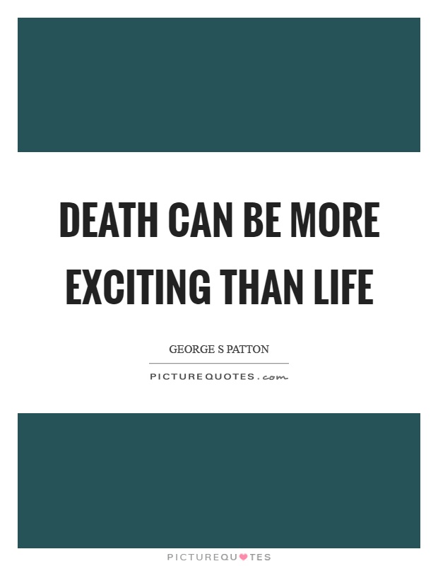 Death can be more exciting than life Picture Quote #1