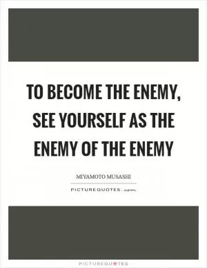 To become the enemy, see yourself as the enemy of the enemy Picture Quote #1