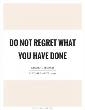 Do not regret what you have done Picture Quote #1