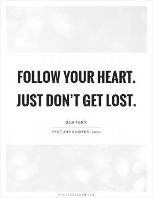 Follow your heart. Just don’t get lost Picture Quote #1