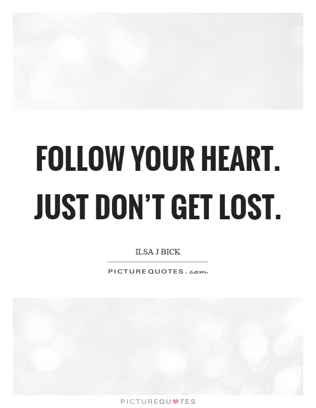 Follow your heart. Just don't get lost Picture Quote #1