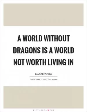 A world without dragons is a world not worth living in Picture Quote #1