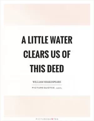 A little water clears us of this deed Picture Quote #1