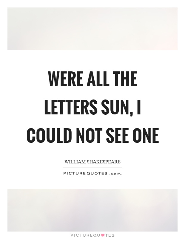 Were all the letters sun, I could not see one Picture Quote #1