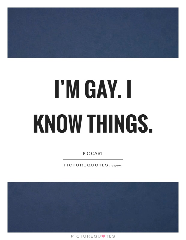 I'm gay. I know things Picture Quote #1