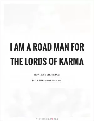 I am a road man for the lords of karma Picture Quote #1