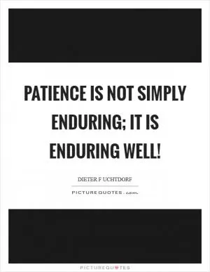 Patience is not simply enduring; it is enduring well! Picture Quote #1