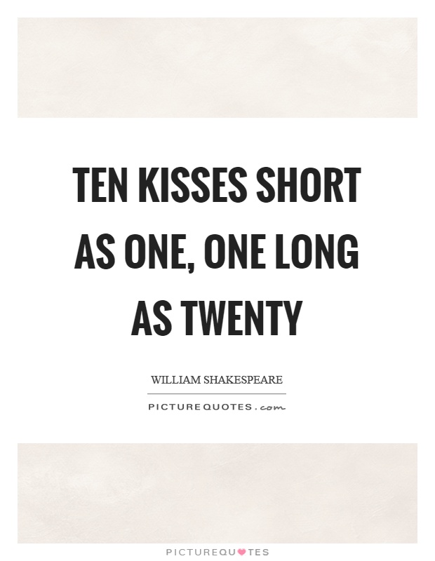 Ten kisses short as one, one long as twenty Picture Quote #1