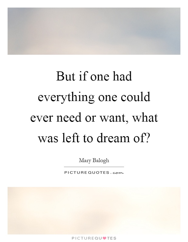 But if one had everything one could ever need or want, what was left to dream of? Picture Quote #1