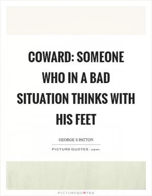 Coward: someone who in a bad situation thinks with his feet Picture Quote #1