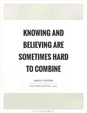 Knowing and believing are sometimes hard to combine Picture Quote #1