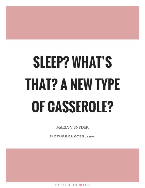 Sleep? What's that? A new type of casserole? Picture Quote #1