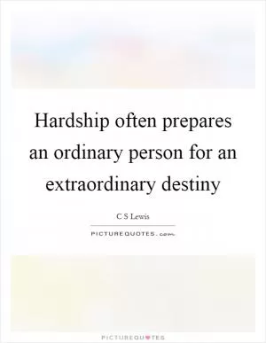 Hardship often prepares an ordinary person for an extraordinary destiny Picture Quote #1