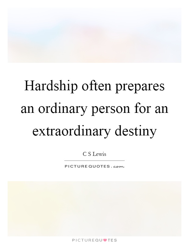 Hardship often prepares an ordinary person for an extraordinary destiny Picture Quote #1